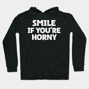 Funny Offensive Adult Humor - Smile If You're Horny Hoodie